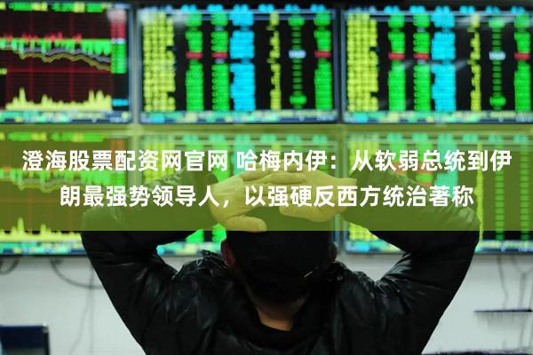 澄海股票配资网官网 哈梅内伊:从软弱总统到伊朗最强势领导人,以强硬反西方统治著称