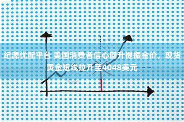 纪源优配平台 美国消费者信心回升提振金价,现货黄金短线拉升至4048美元
